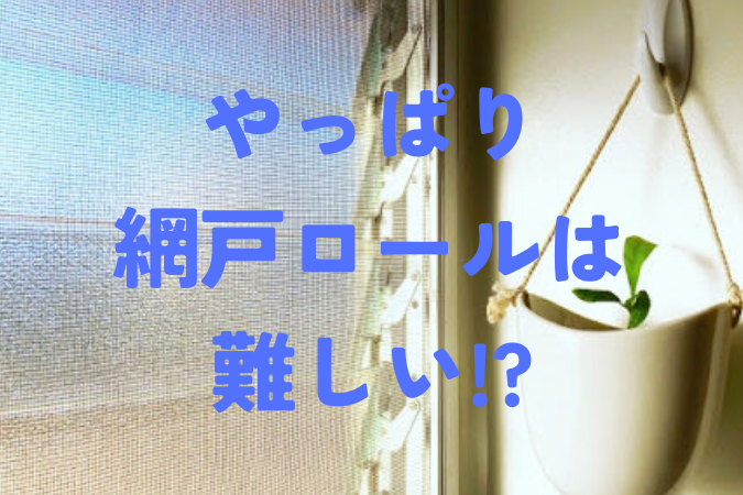 やっぱり網戸ロールは難しい