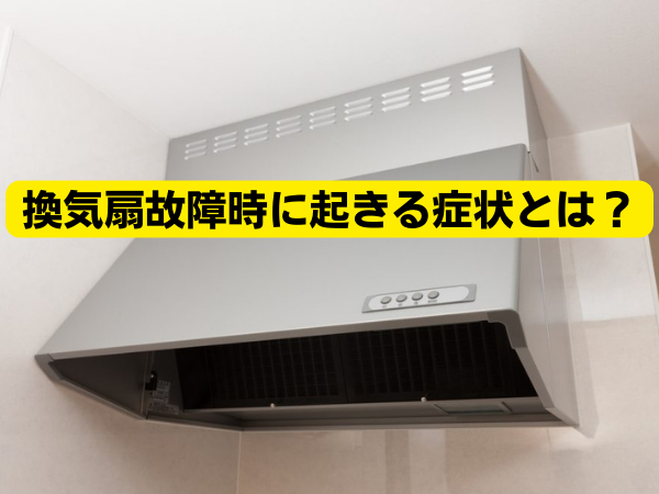 換気扇故障時に起きる症状とは？