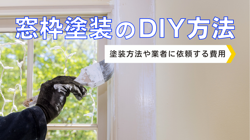 DIYで窓枠を塗装しよう。きれいに仕上がる方法を解説