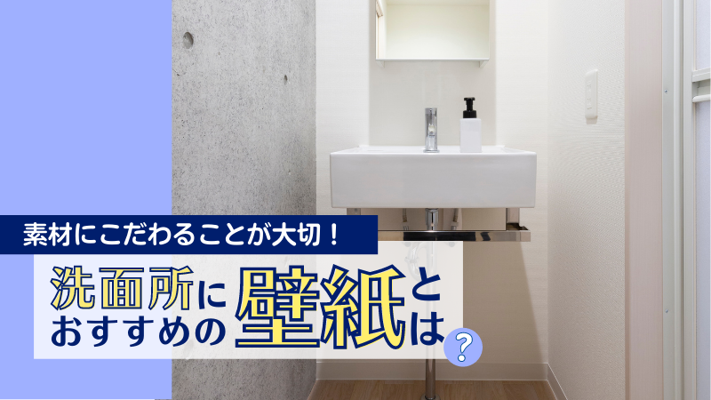 洗面所におすすめの壁紙とは？選び方や快適な空間になる機能、費用相場をチェック