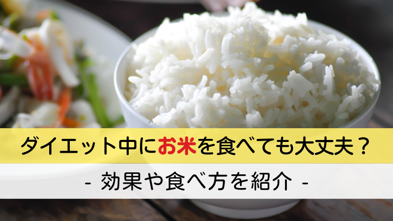 ダイエット中にお米を食べても大丈夫？効果や食べ方を紹介