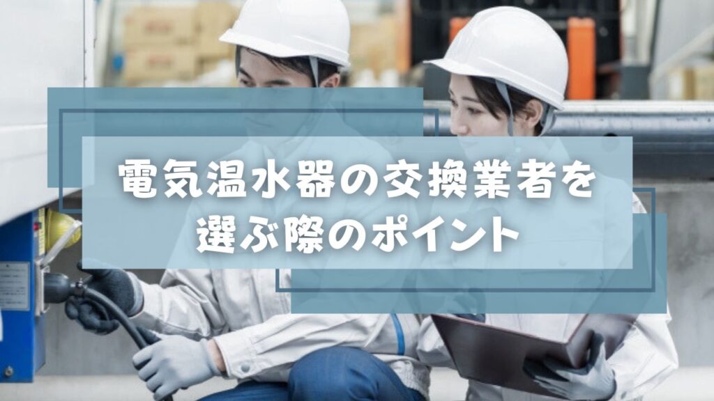 どこに頼む？電気温水器の交換業者を選ぶ際のポイント